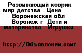 Развивающий коврик мир детства › Цена ­ 500 - Воронежская обл., Воронеж г. Дети и материнство » Игрушки   